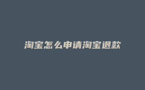 淘宝怎么申请淘宝退款流程