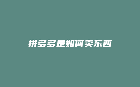 拼多多是如何卖东西