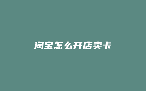 淘宝怎么开店卖卡