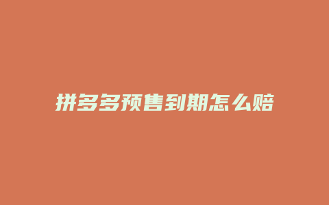 拼多多预售到期怎么赔