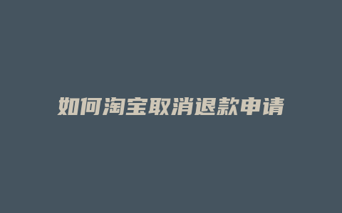 如何淘宝取消退款申请退款