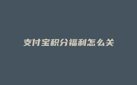 支付宝积分福利怎么关掉