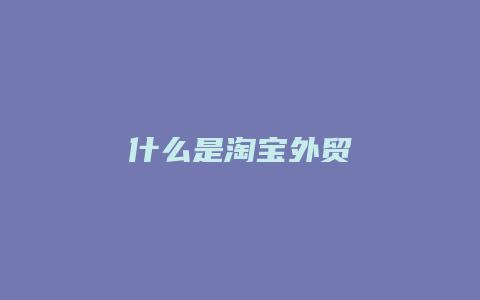 什么是淘宝外贸