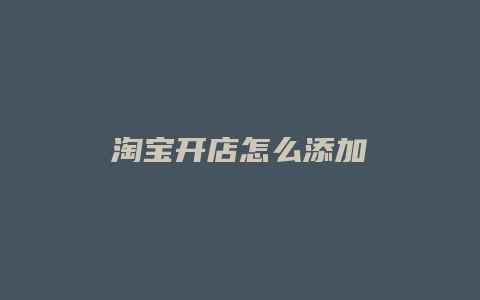 淘宝开店怎么添加