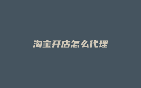 淘宝开店怎么代理