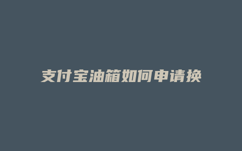支付宝油箱如何申请换油