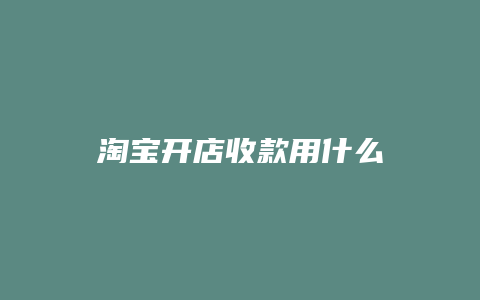 淘宝开店收款用什么