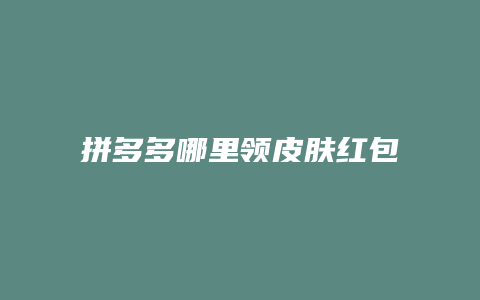 拼多多哪里领皮肤红包