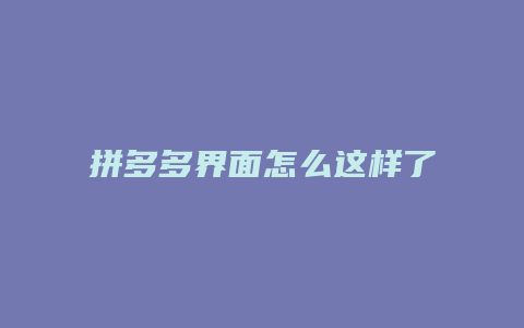 拼多多界面怎么这样了