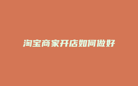 淘宝商家开店如何做好