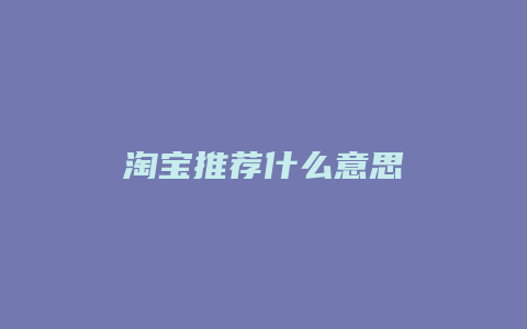 淘宝推荐什么意思