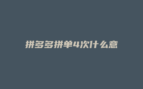 拼多多拼单4次什么意思
