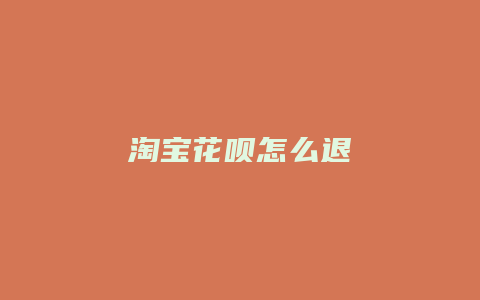 淘宝花呗怎么退