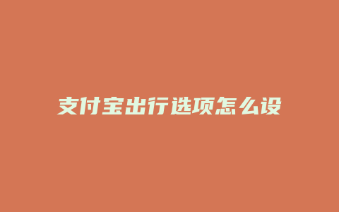 支付宝出行选项怎么设置