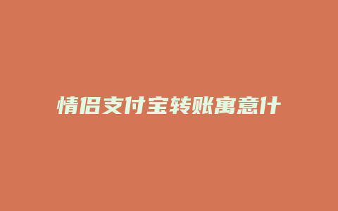 情侣支付宝转账寓意什么