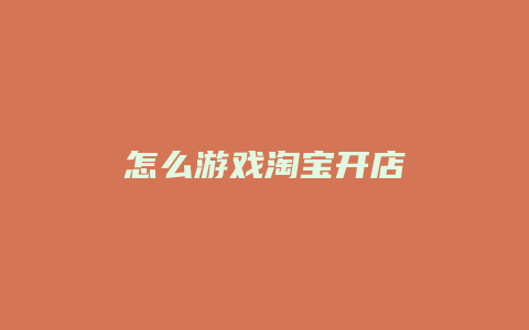 怎么游戏淘宝开店