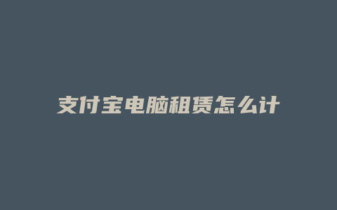 支付宝电脑租赁怎么计算