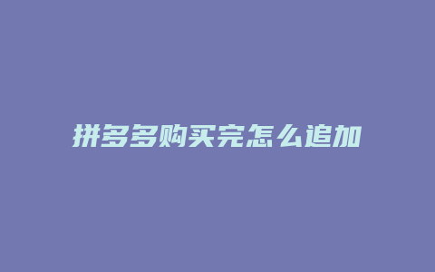 拼多多购买完怎么追加