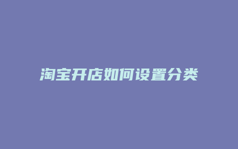 淘宝开店如何设置分类库