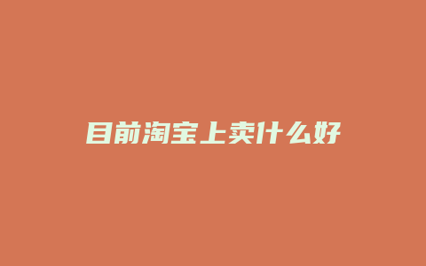 目前淘宝上卖什么好
