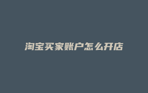 淘宝买家账户怎么开店