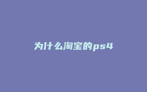 为什么淘宝的ps4