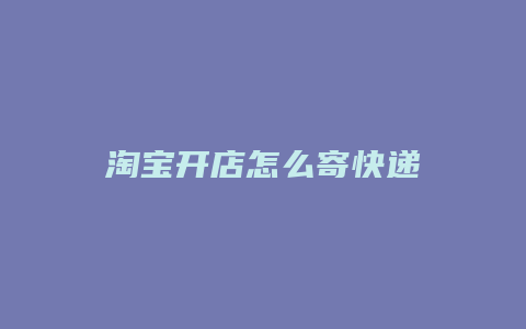 淘宝开店怎么寄快递
