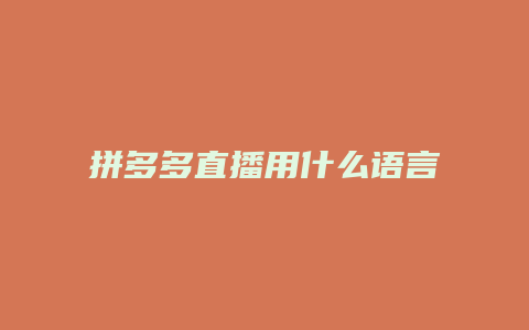 拼多多直播用什么语言