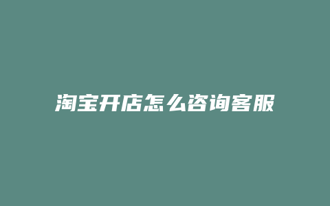 淘宝开店怎么咨询客服