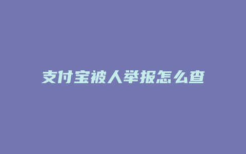支付宝被人举报怎么查到