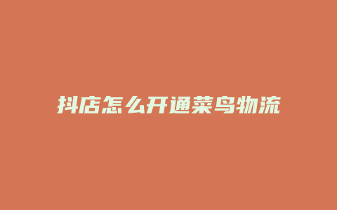 抖店怎么开通菜鸟物流