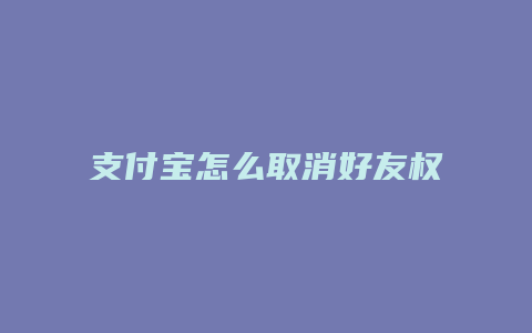 支付宝怎么取消好友权限