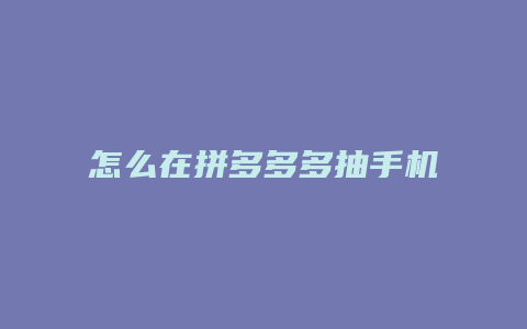 怎么在拼多多多抽手机卡