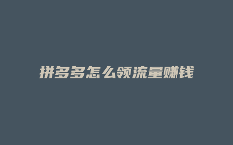 拼多多怎么领流量赚钱