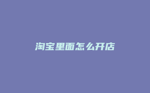 淘宝里面怎么开店