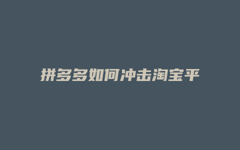 拼多多如何冲击淘宝平台