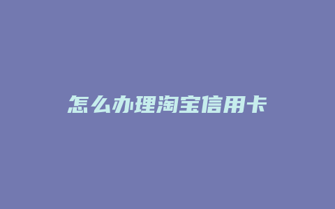 怎么办理淘宝信用卡