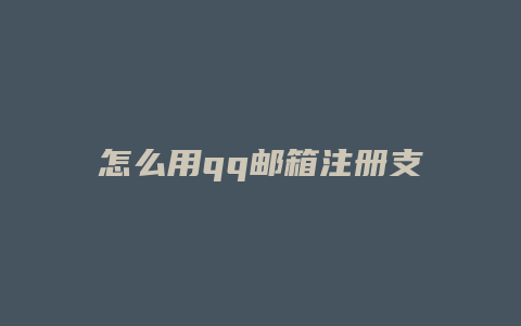 怎么用qq邮箱注册支付宝