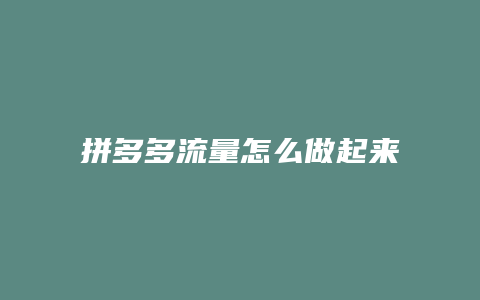 拼多多流量怎么做起来