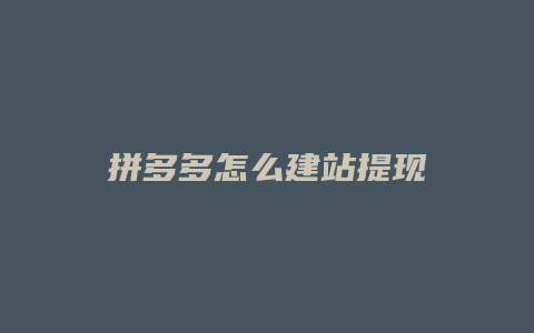 拼多多怎么建站提现