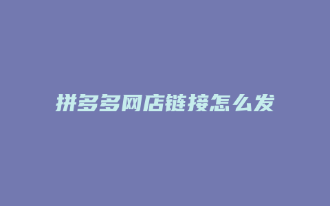 拼多多网店链接怎么发