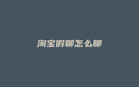 淘宝假聊怎么聊