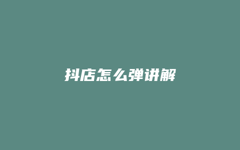 抖店怎么弹讲解