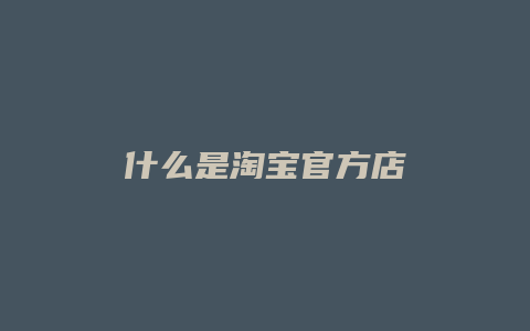 什么是淘宝官方店