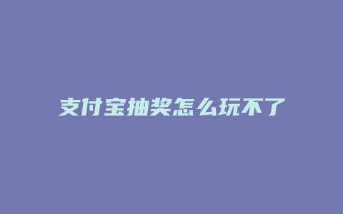 支付宝抽奖怎么玩不了
