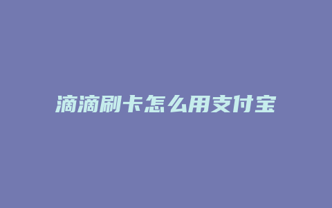 滴滴刷卡怎么用支付宝