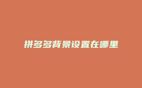拼多多背景设置在哪里