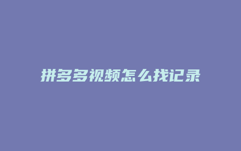 拼多多视频怎么找记录的