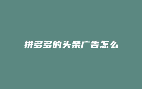 拼多多的头条广告怎么删除