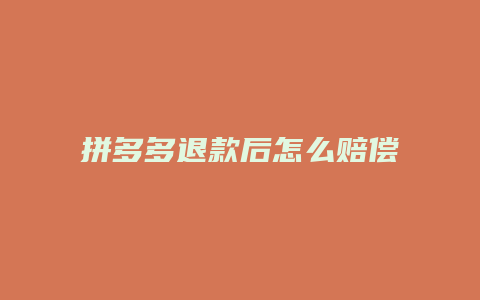 拼多多退款后怎么赔偿
